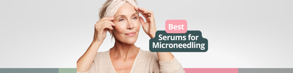 best serums for microneedling